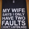 My Wife Says I Only Have Two Faults I Don't Listen And Something Else